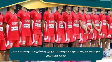 «مواجهة مثيرة» البطولة العربية للناشئين والناشئات لكرة السلة مصر تواجه قطر اليوم